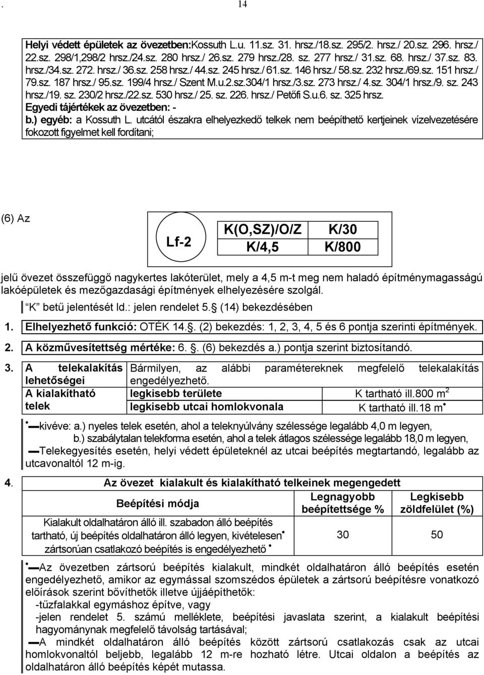 / 4.sz. 304/1 hrsz./9. sz. 243 hrsz./19. sz. 230/2 hrsz./22.sz. 530 hrsz./ 25. sz. 226. hrsz./ Petőfi S.u.6. sz. 325 hrsz. gyedi tájértékek az övezetben: - b.) egyéb: a Kossuth L.