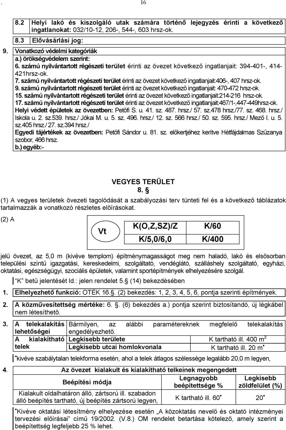 számú nyilvántartott régészeti terület érinti az övezet következő ingatlanjait:406-, 407 hrsz-ok. 9. számú nyilvántartott régészeti terület érinti az övezet következő ingatlanjait: 470-472 hrsz-ok.