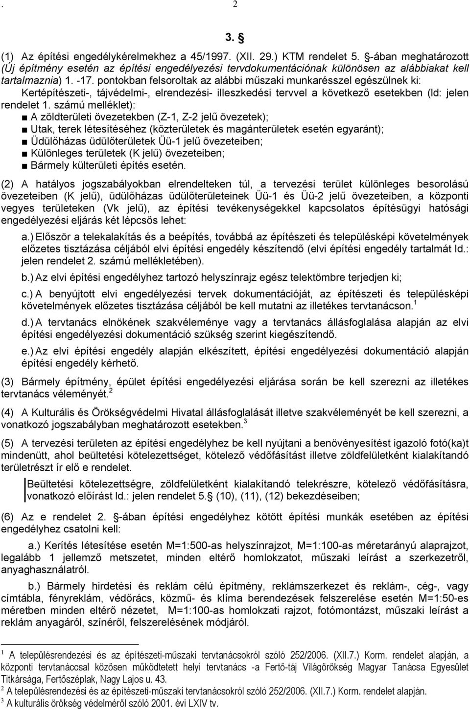 számú melléklet): A zöldterületi övezetekben (Z-1, Z-2 jelű övezetek); Utak, terek létesítéséhez (közterületek és magánterületek esetén egyaránt); Üdülőházas üdülőterületek Üü-1 jelű övezeteiben;