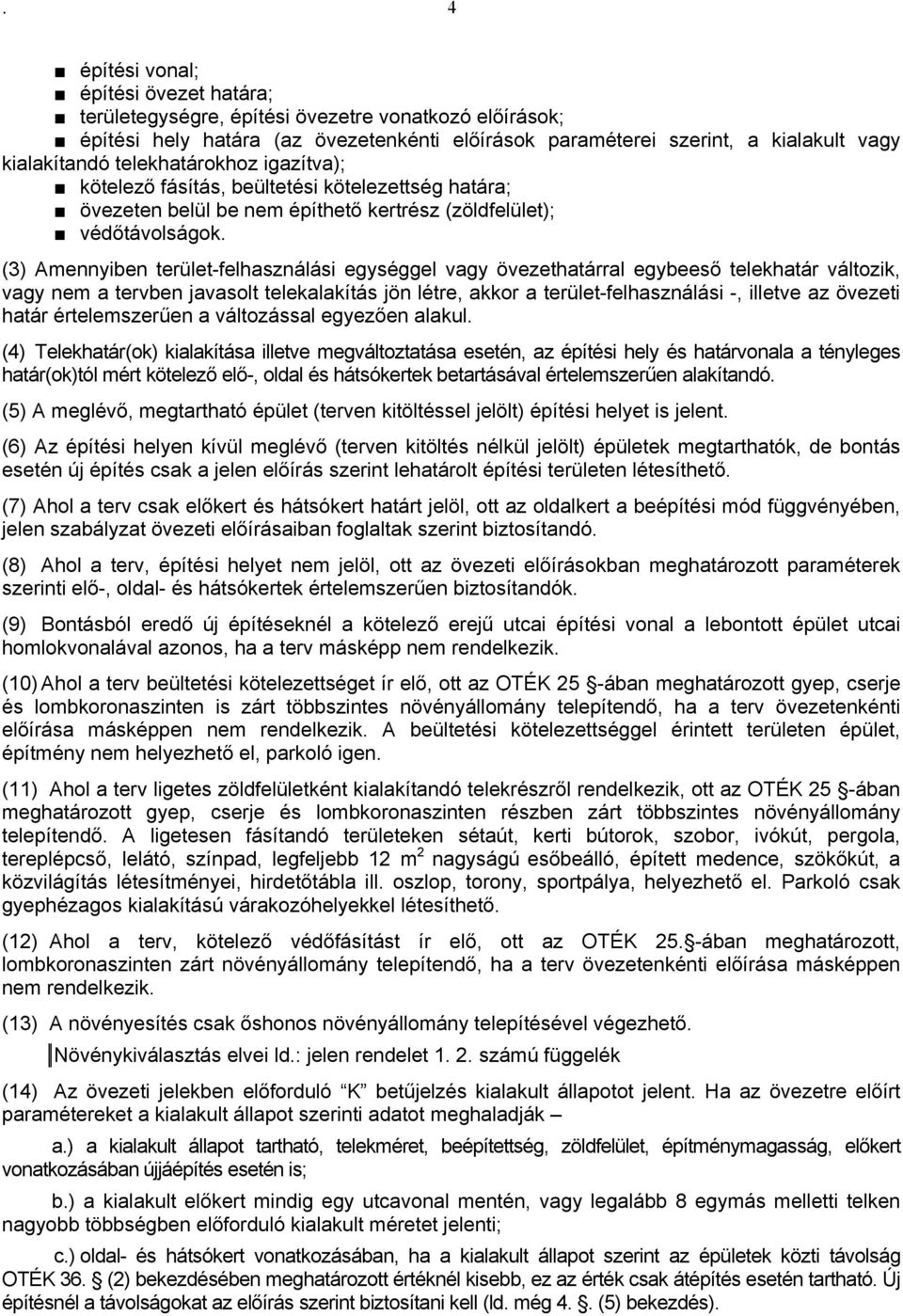 (3) Amennyiben terület-felhasználási egységgel vagy övezethatárral egybeeső telekhatár változik, vagy nem a tervben javasolt telekalakítás jön létre, akkor a terület-felhasználási -, illetve az