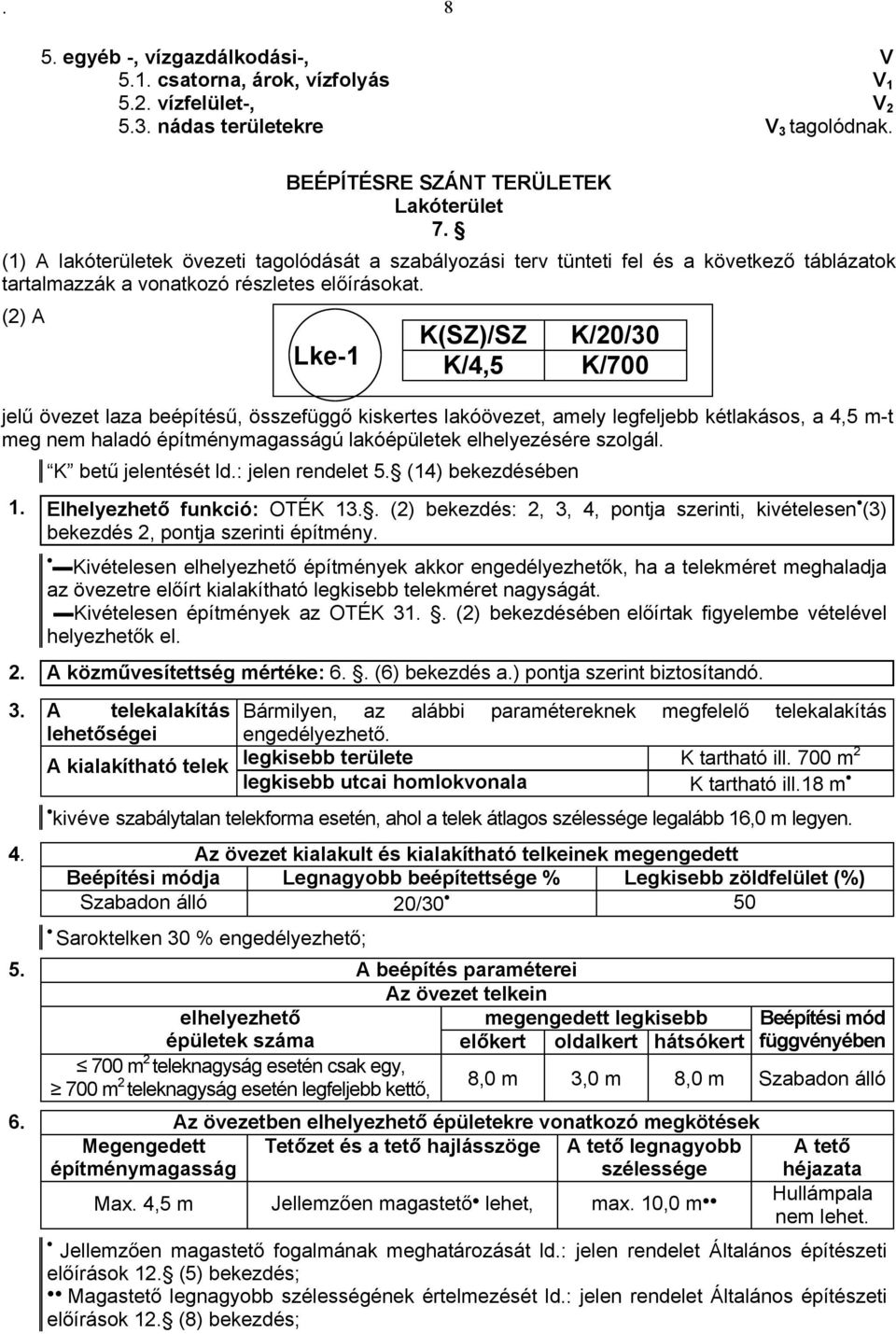 (2) A (SZ)/SZ /20/30 Lke-1 /4,5 /700 jelű övezet laza beépítésű, összefüggő kiskertes lakóövezet, amely legfeljebb kétlakásos, a 4,5 m-t meg nem haladó építménymagasságú lakóépületek elhelyezésére