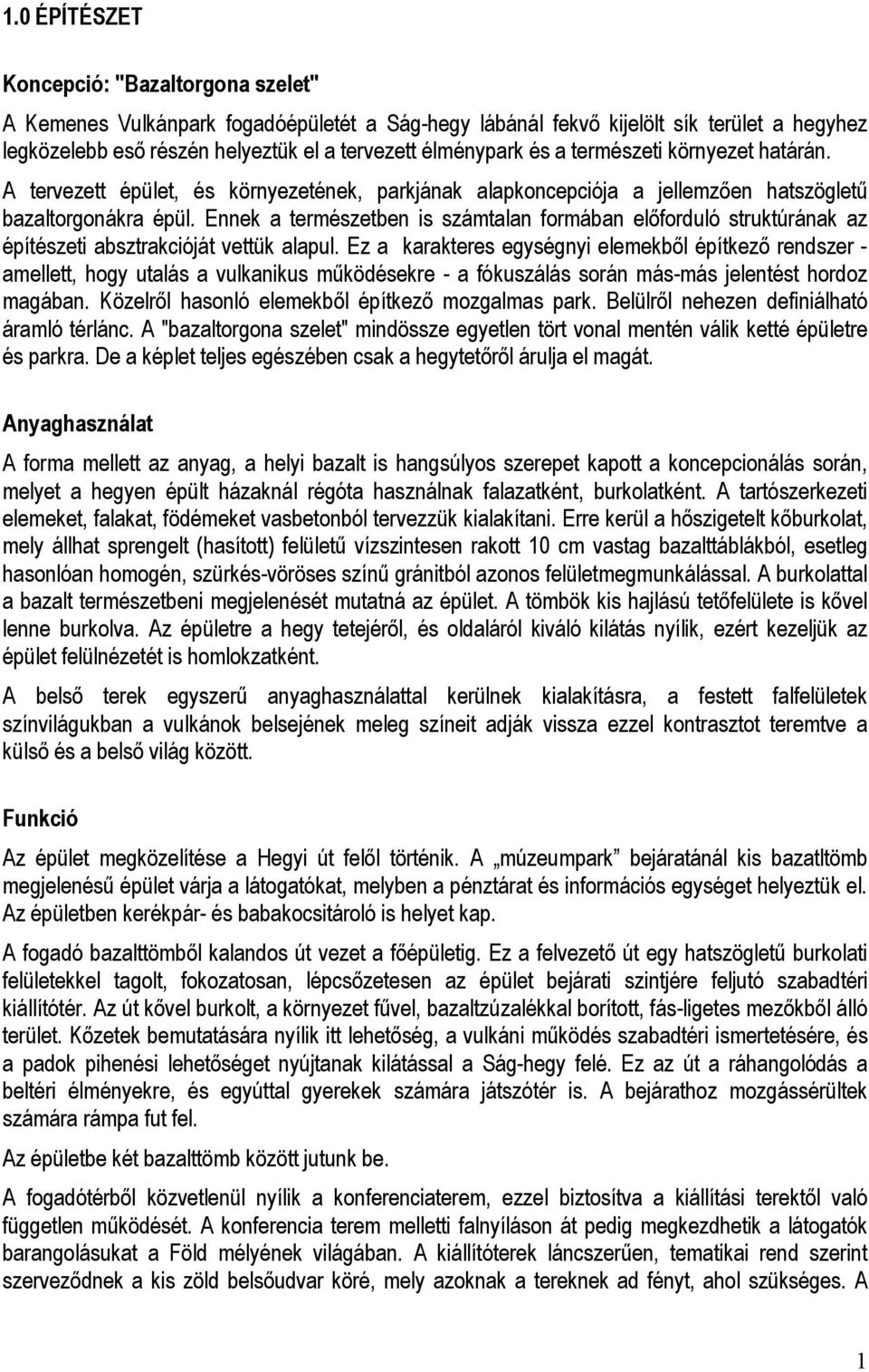Ennek a természetben is számtalan formában előforduló struktúrának az építészeti absztrakcióját vettük alapul.