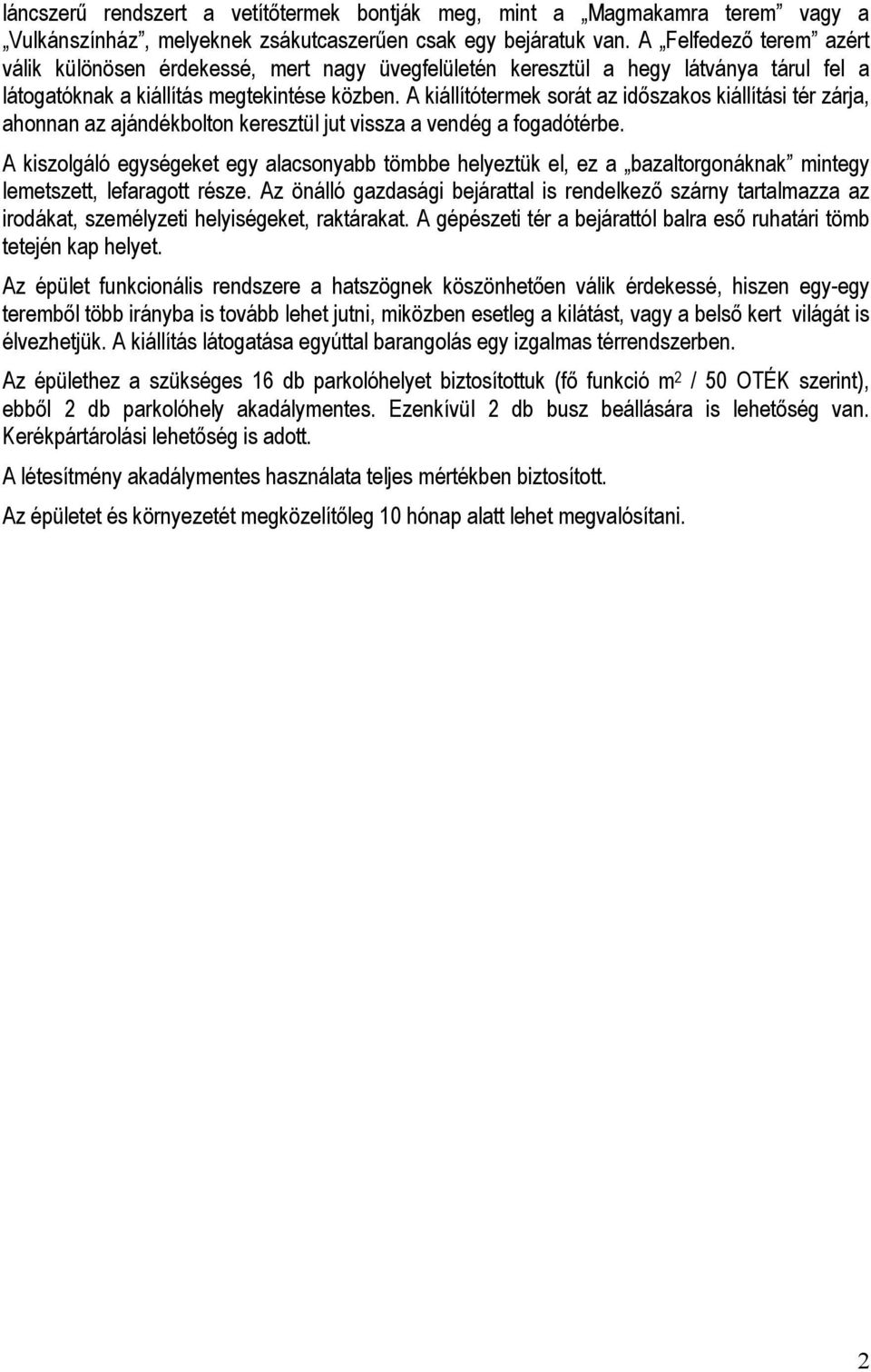 A kiállítótermek sorát az időszakos kiállítási tér zárja, ahonnan az ajándékbolton keresztül jut vissza a vendég a fogadótérbe.