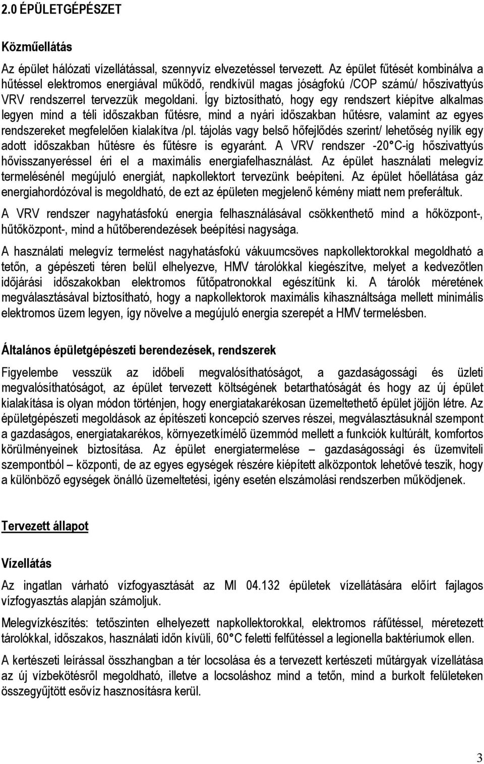 Így biztosítható, hogy egy rendszert kiépítve alkalmas legyen mind a téli időszakban fűtésre, mind a nyári időszakban hűtésre, valamint az egyes rendszereket megfelelően kialakítva /pl.