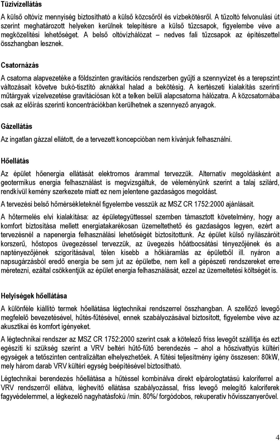 A belső oltóvízhálózat nedves fali tűzcsapok az építészettel összhangban lesznek.