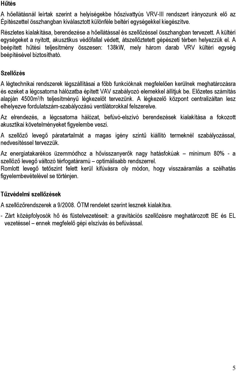 A beépített hűtési teljesítmény összesen: 138kW, mely három darab VRV kültéri egység beépítésével biztosítható.