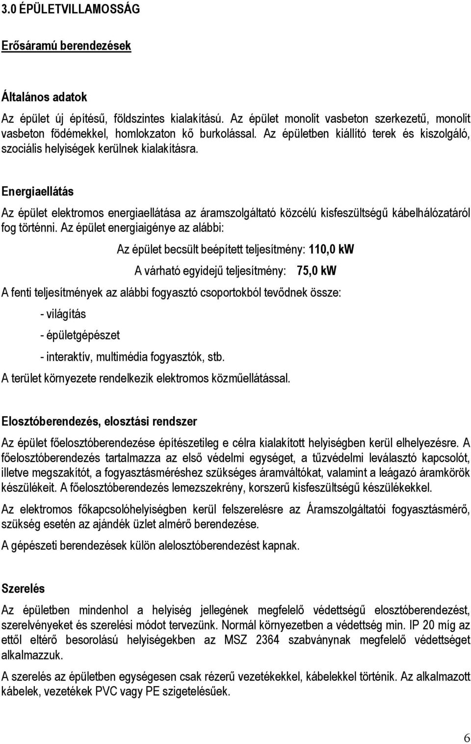 Az épület energiaigénye az alábbi: Az épület becsült beépített teljesítmény:, 咷 A várható egyidejű teljesítmény: 咷咷, A fenti teljesítmények az alábbi fogyasztó csoportokból tevődnek össze: -