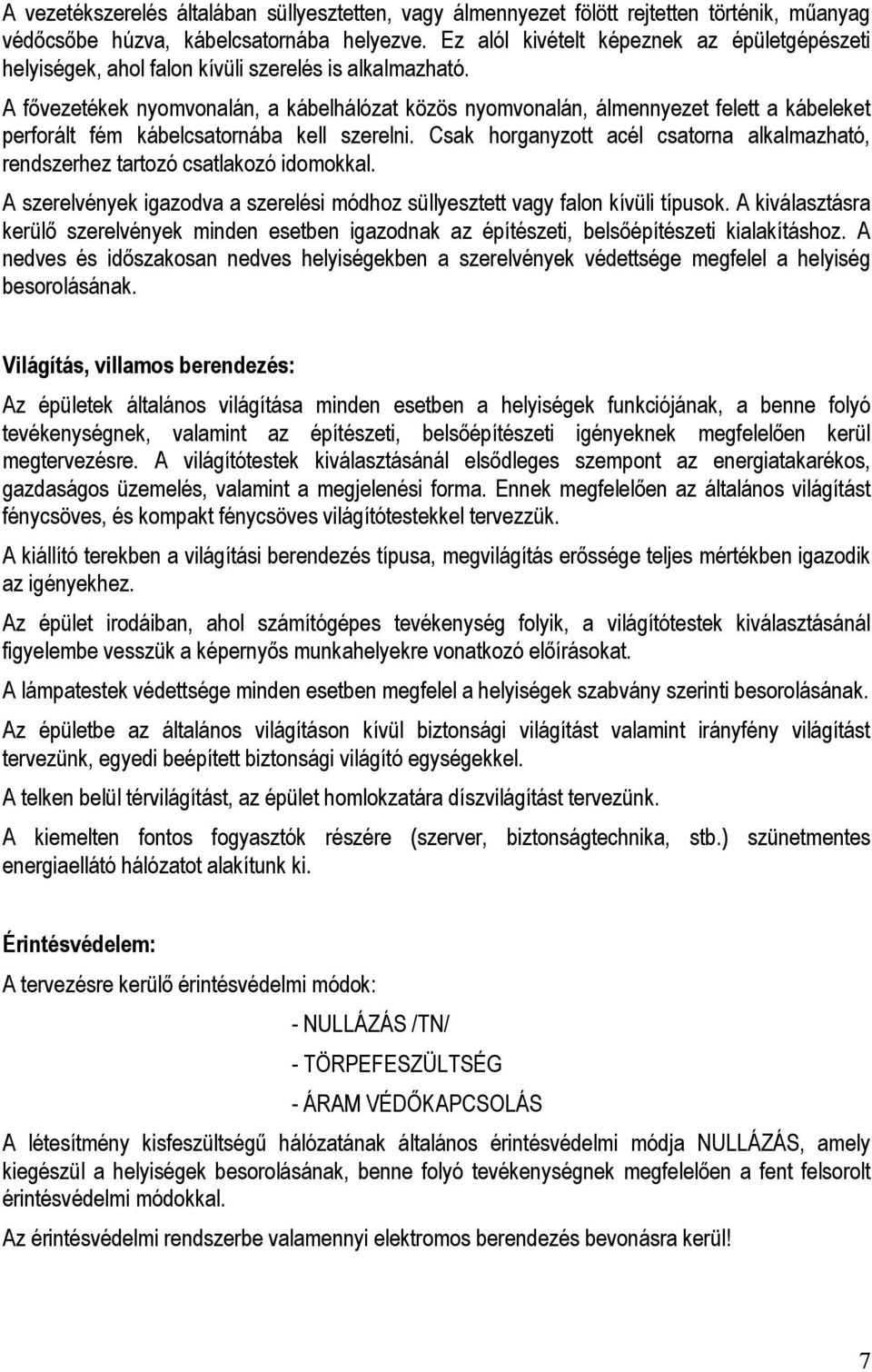 A fővezetékek nyomvonalán, a kábelhálózat közös nyomvonalán, álmennyezet felett a kábeleket perforált fém kábelcsatornába kell szerelni.