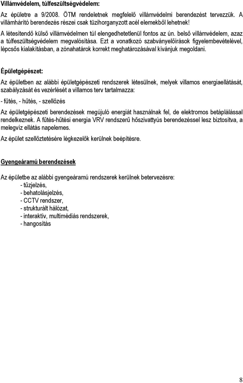 Ezt a vonatkozó szabványelőírások figyelembevételével, lépcsős kialakításban, a zónahatárok korrekt meghatározásával kívánjuk megoldani.