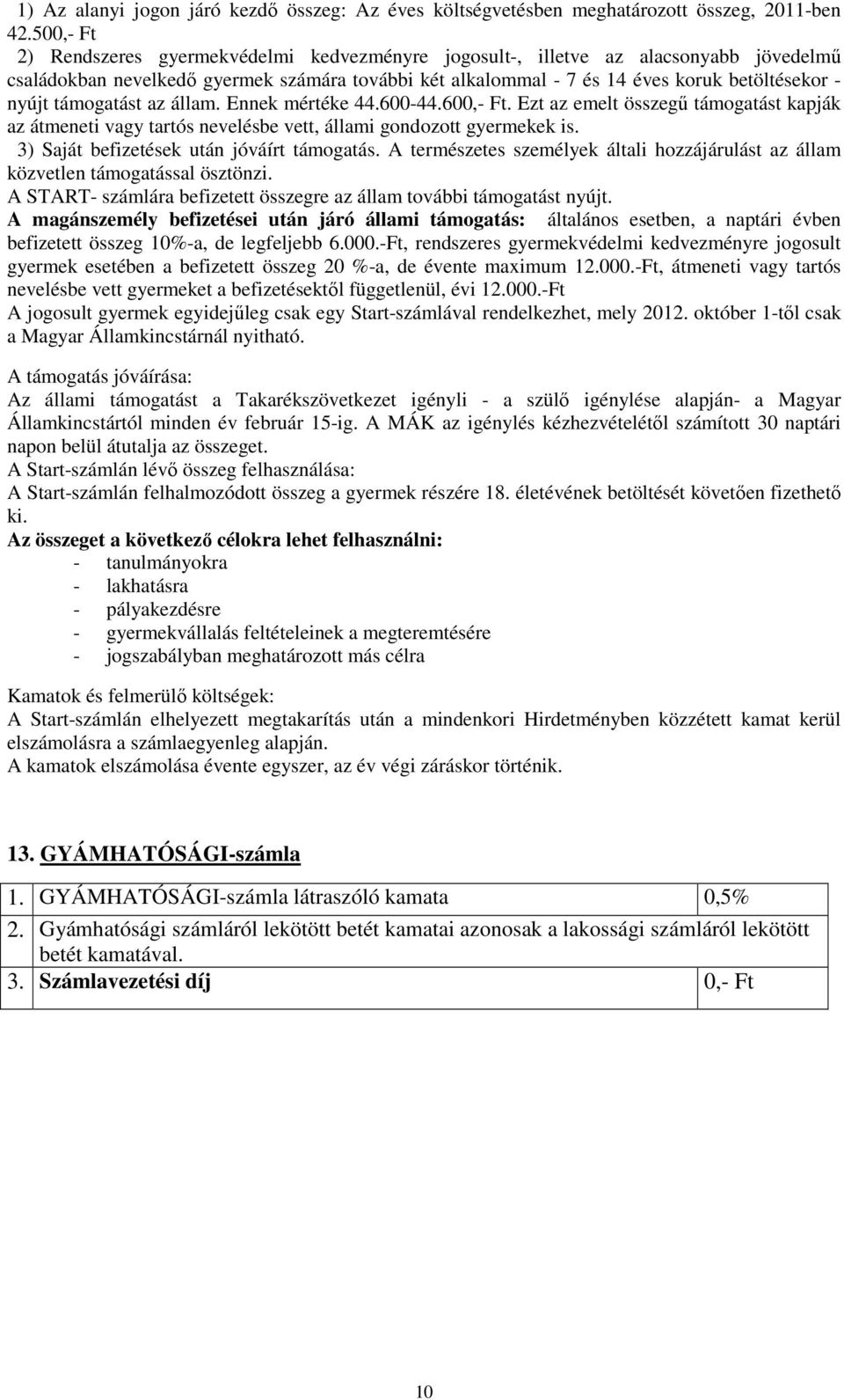 támogatást az állam. Ennek mértéke 44.600-44.600,-. Ezt az emelt összegű támogatást kapják az átmeneti vagy tartós nevelésbe vett, állami gondozott gyermekek is.