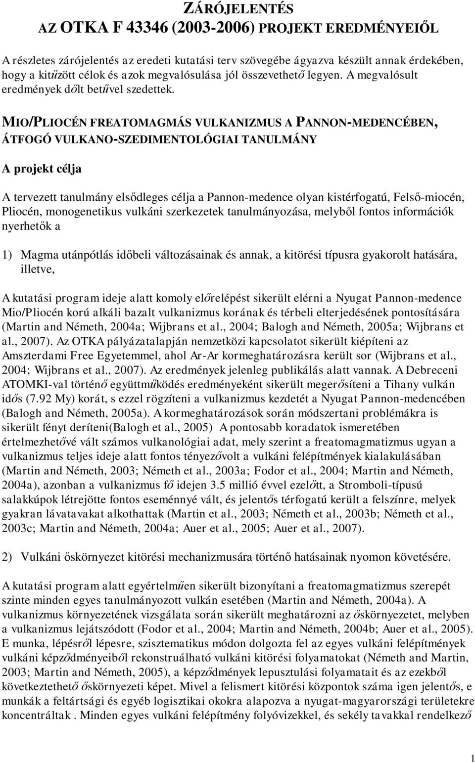 MIO/PLIOCÉN FREATOMAGMÁS VULKANIZMUS A PANNON-MEDENCÉBEN, ÁTFOGÓ VULKANO-SZEDIMENTOLÓGIAI TANULMÁNY A projekt célja A tervezett tanulmány elsődleges célja a Pannon-medence olyan kistérfogatú,