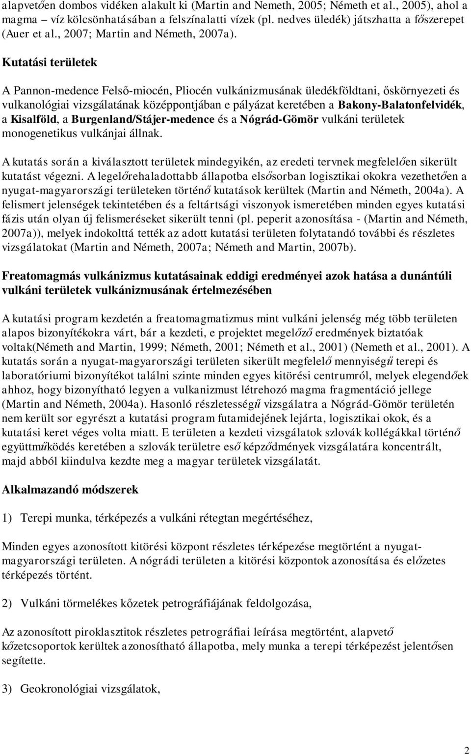 Kutatási területek A Pannon-medence Felső-miocén, Pliocén vulkánizmusának üledékföldtani, őskörnyezeti és vulkanológiai vizsgálatának középpontjában e pályázat keretében a Bakony-Balatonfelvidék, a