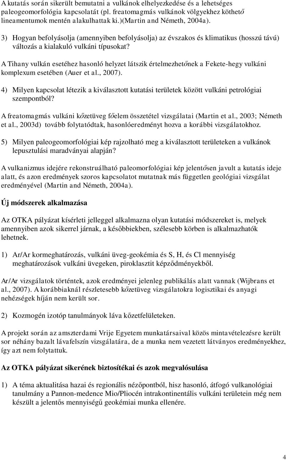 A Tihany vulkán esetéhez hasonló helyzet látszik értelmezhetőnek a Fekete-hegy vulkáni komplexum esetében (Auer et al., 2007).
