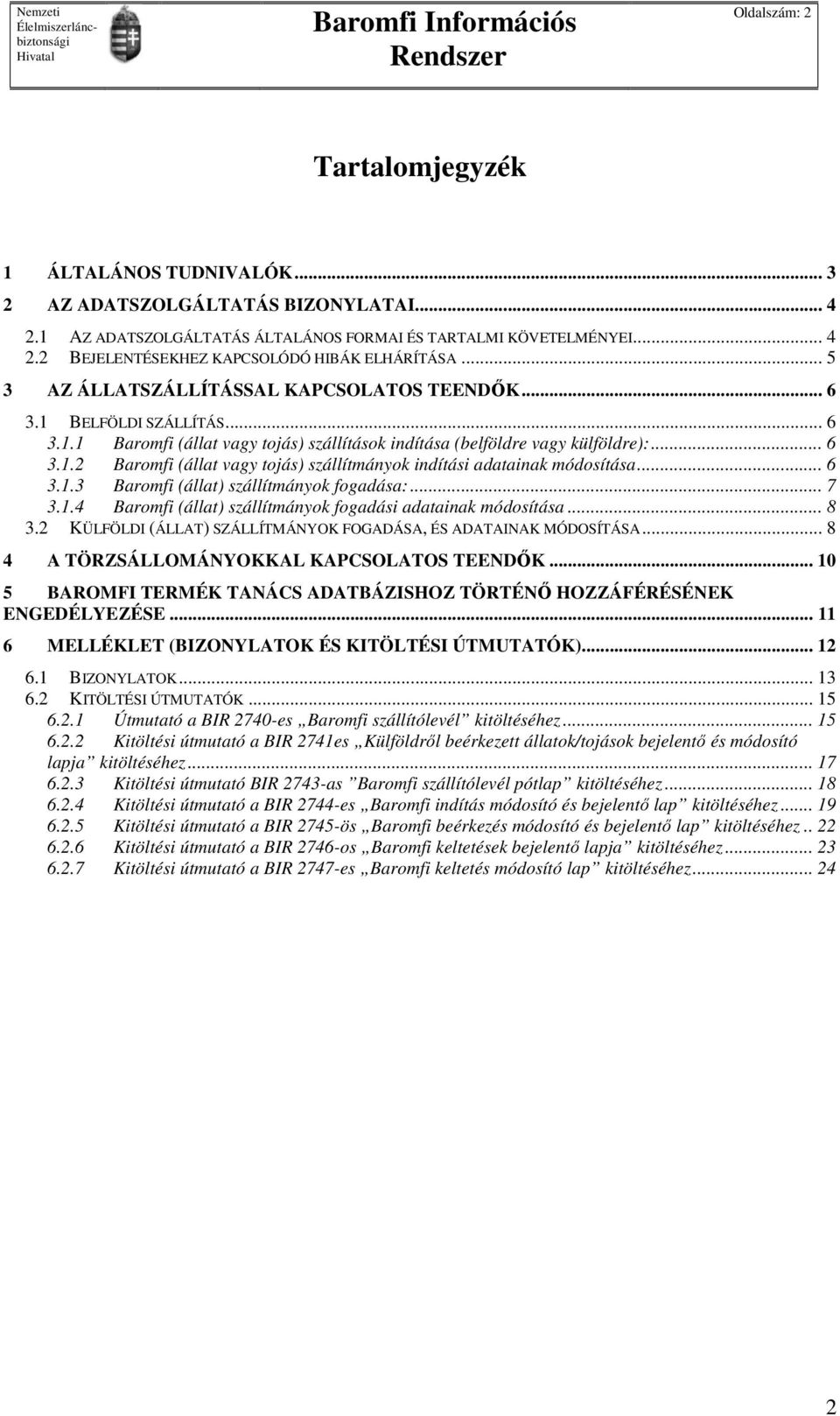 .. 6 3.1.3 Baromfi (állat) szállítmányok fogadása:... 7 3.1.4 Baromfi (állat) szállítmányok fogadási adatainak módosítása... 8 3.2 KÜLFÖLDI (ÁLLAT) SZÁLLÍTMÁNYOK FOGADÁSA, ÉS ADATAINAK MÓDOSÍTÁSA.