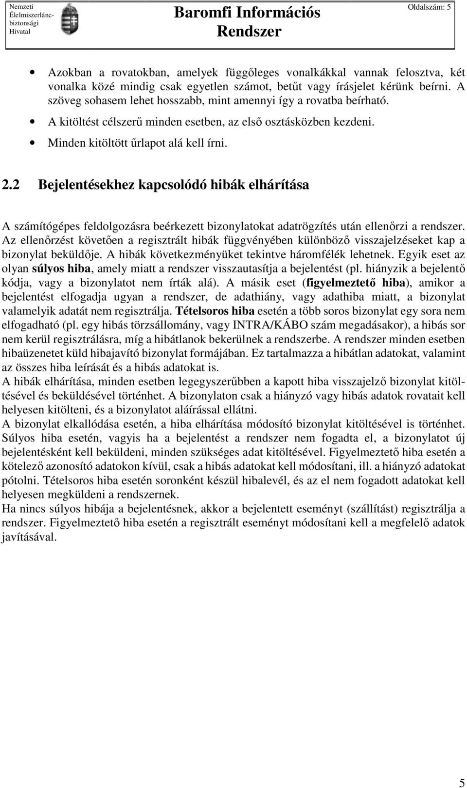 2 Bejelentésekhez kapcsolódó hibák elhárítása A számítógépes feldolgozásra beérkezett bizonylatokat adatrögzítés után ellenőrzi a rendszer.