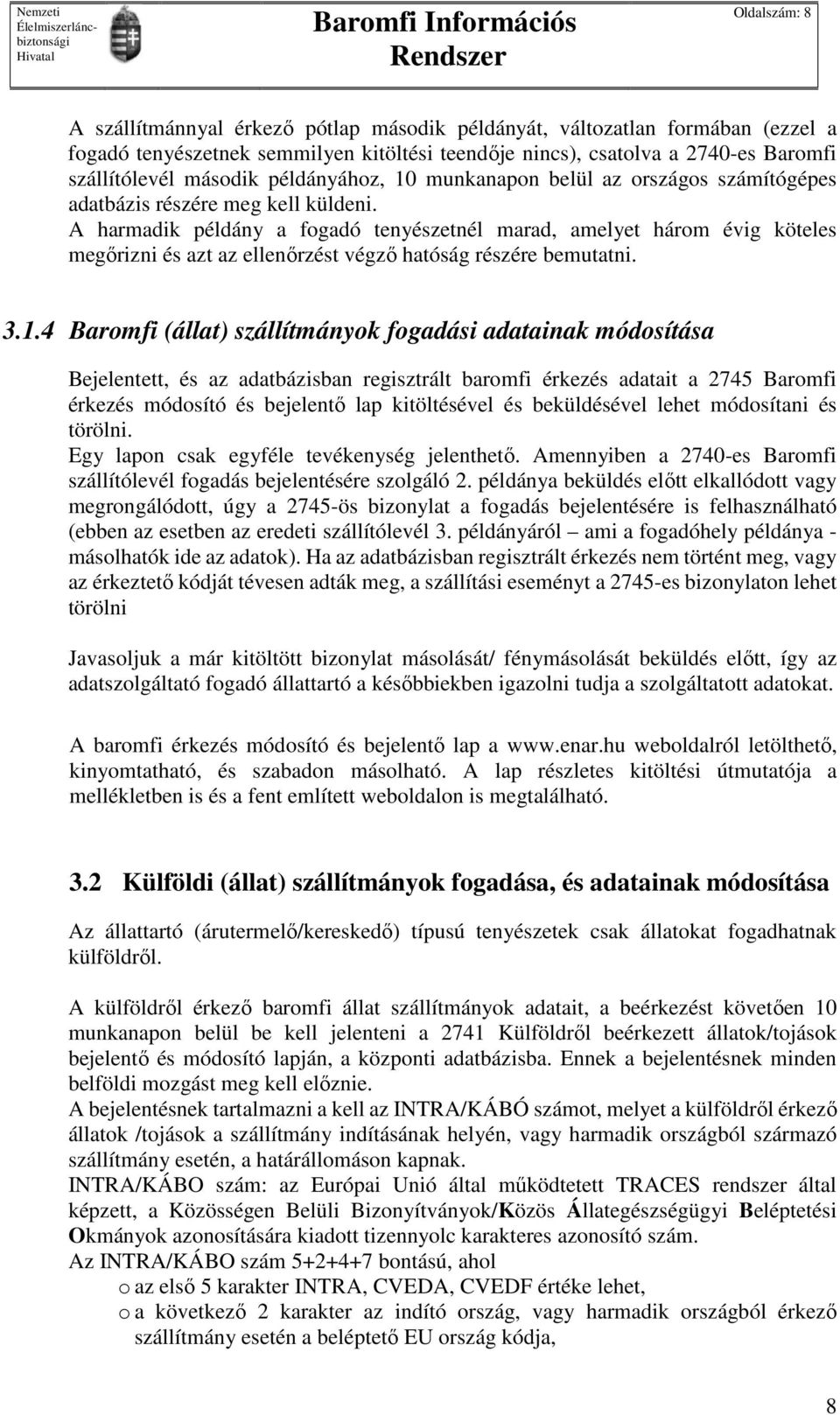 A harmadik példány a fogadó tenyészetnél marad, amelyet három évig köteles megőrizni és azt az ellenőrzést végző hatóság részére bemutatni. 3.1.