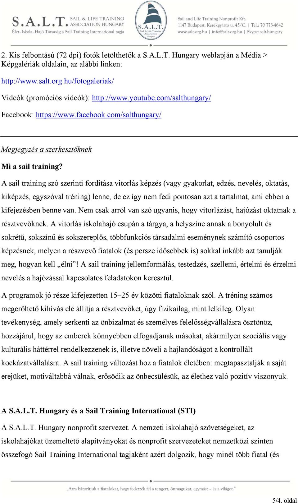 A sail training szó szerinti fordítása vitorlás képzés (vagy gyakorlat, edzés, nevelés, oktatás, kiképzés, egyszóval tréning) lenne, de ez így nem fedi pontosan azt a tartalmat, ami ebben a