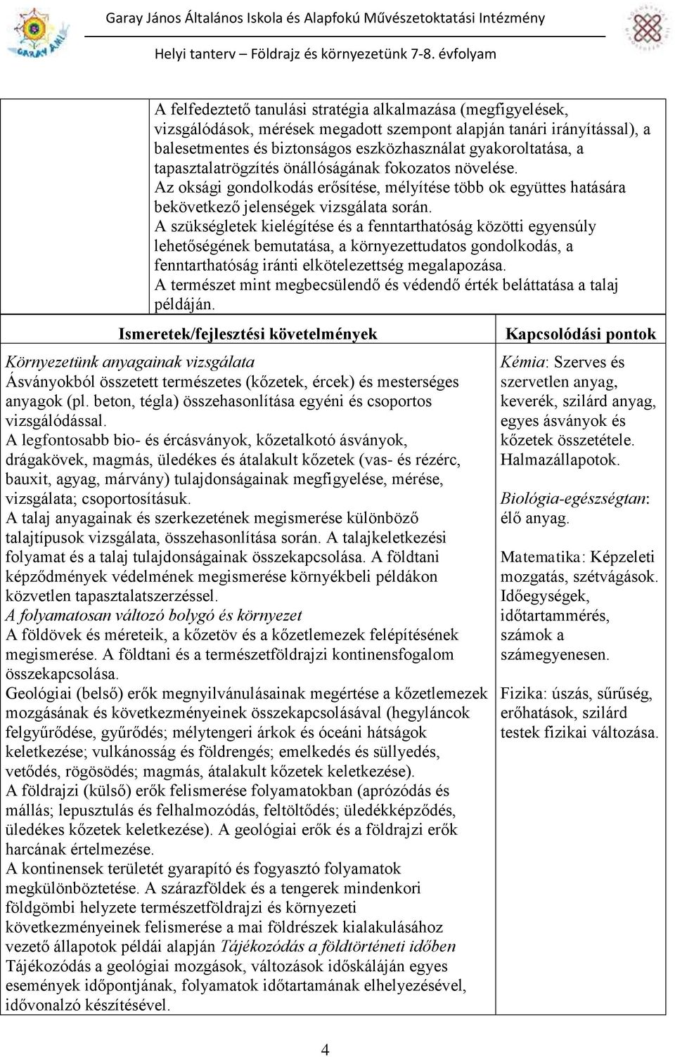 A szükségletek kielégítése és a fenntarthatóság közötti egyensúly lehetőségének bemutatása, a környezettudatos gondolkodás, a fenntarthatóság iránti elkötelezettség megalapozása.