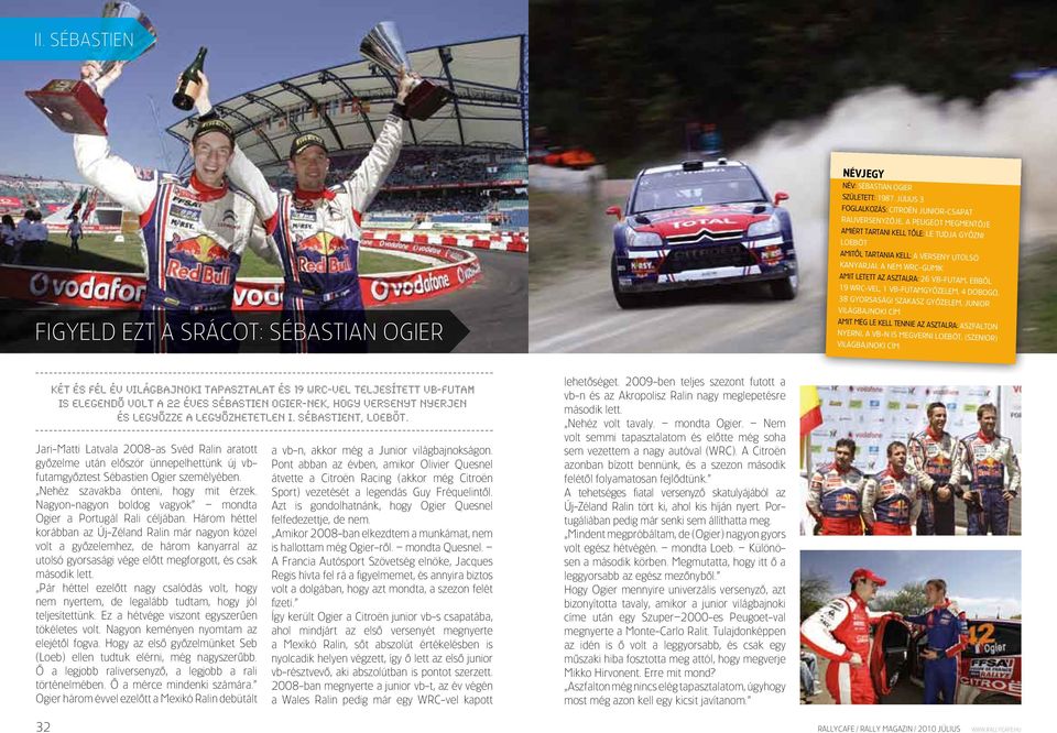 az asztalra: 26 vb-futam, ebbôl FIGYELD EZT A SRÁCOT: SÉBASTIAN OGIER 19 Wrc-vel, 1 vb-futamgyôzelem, 4 dobogó, 38 gyorsasági szakasz gyôzelem, junior világbajnoki cím amit még le kell tennie az