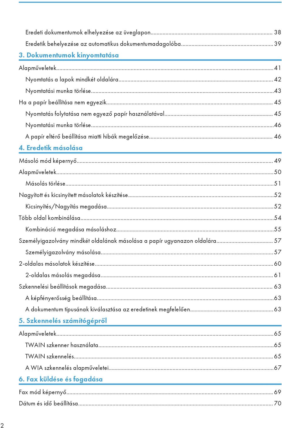 ..46 A papír eltérő beállítása miatti hibák megelőzése... 46 4. Eredetik másolása Másoló mód képernyő... 49 Alapműveletek...50 Másolás törlése...51 Nagyított és kicsinyített másolatok készítése.
