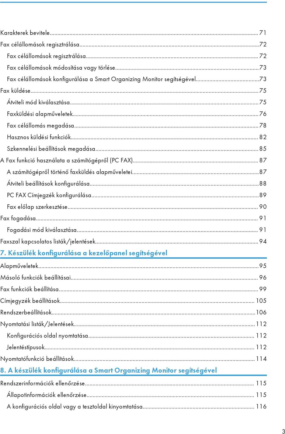 .. 78 Hasznos küldési funkciók... 82 Szkennelési beállítások megadása... 85 A Fax funkció használata a számítógépről (PC FAX)... 87 A számítógépről történő faxküldés alapműveletei.