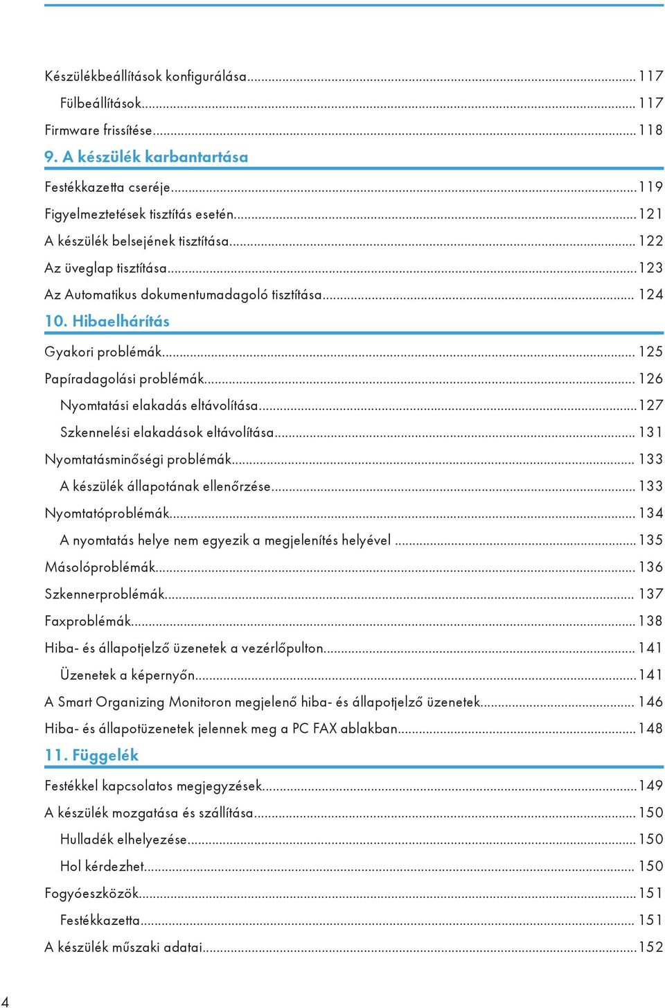 .. 126 Nyomtatási elakadás eltávolítása...127 Szkennelési elakadások eltávolítása... 131 Nyomtatásminőségi problémák... 133 A készülék állapotának ellenőrzése...133 Nyomtatóproblémák.