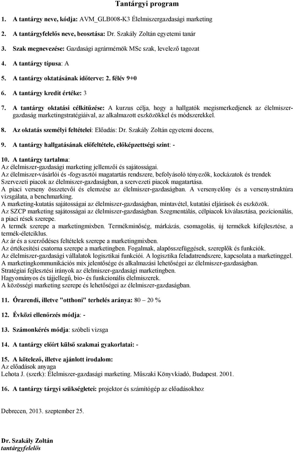 A tantárgy oktatási célkitűzése: A kurzus célja, hogy a hallgatók megismerkedjenek az élelmiszergazdaság marketingstratégiáival, az alkalmazott eszközökkel és módszerekkel. 8.