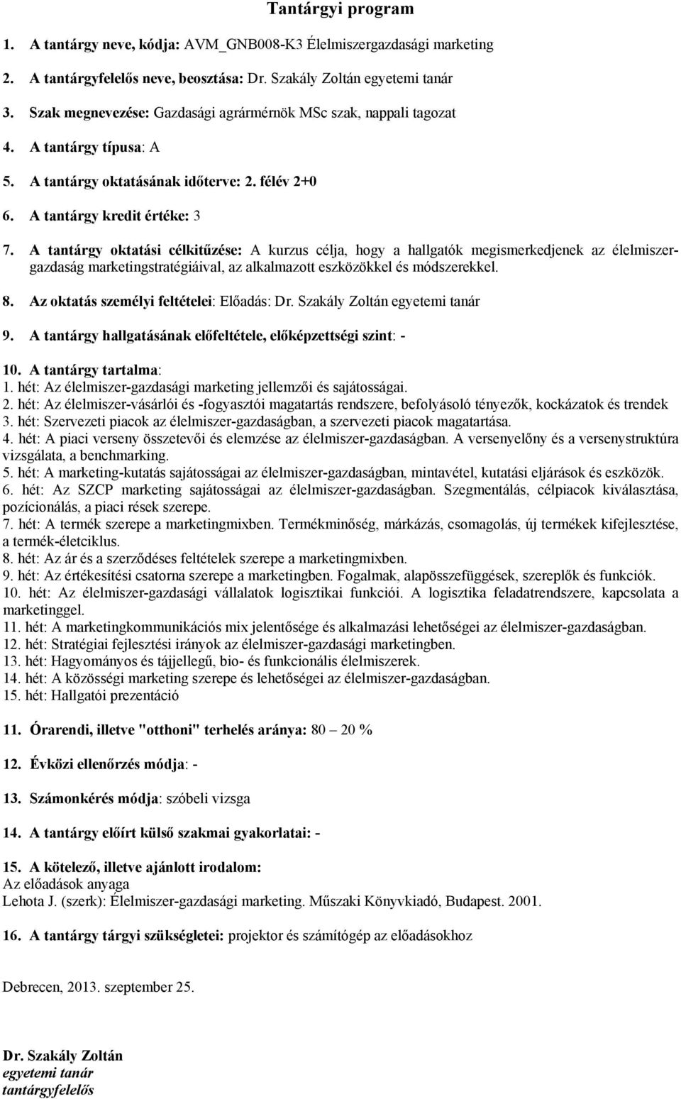 A tantárgy oktatási célkitűzése: A kurzus célja, hogy a hallgatók megismerkedjenek az élelmiszergazdaság marketingstratégiáival, az alkalmazott eszközökkel és módszerekkel. 8.