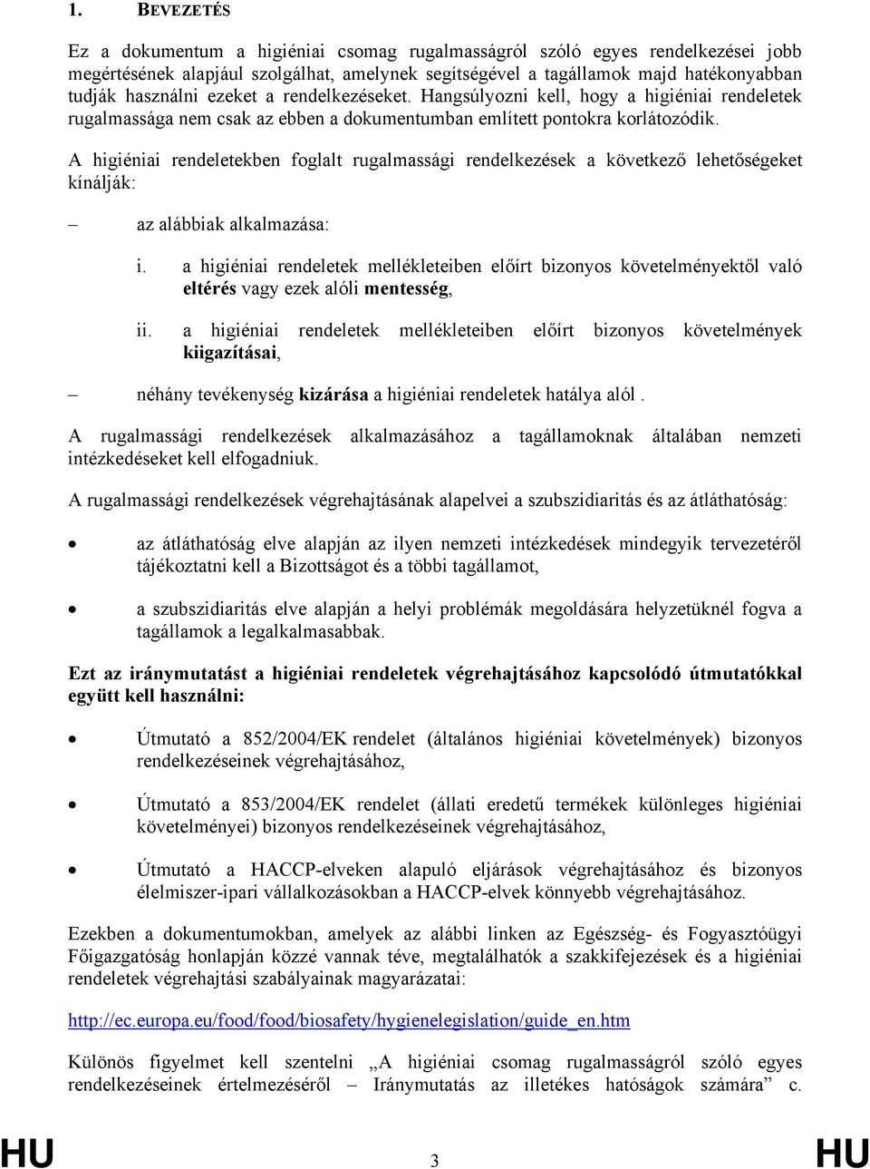 A higiéniai rendeletekben foglalt rugalmassági rendelkezések a következő lehetőségeket kínálják: az alábbiak alkalmazása: i.