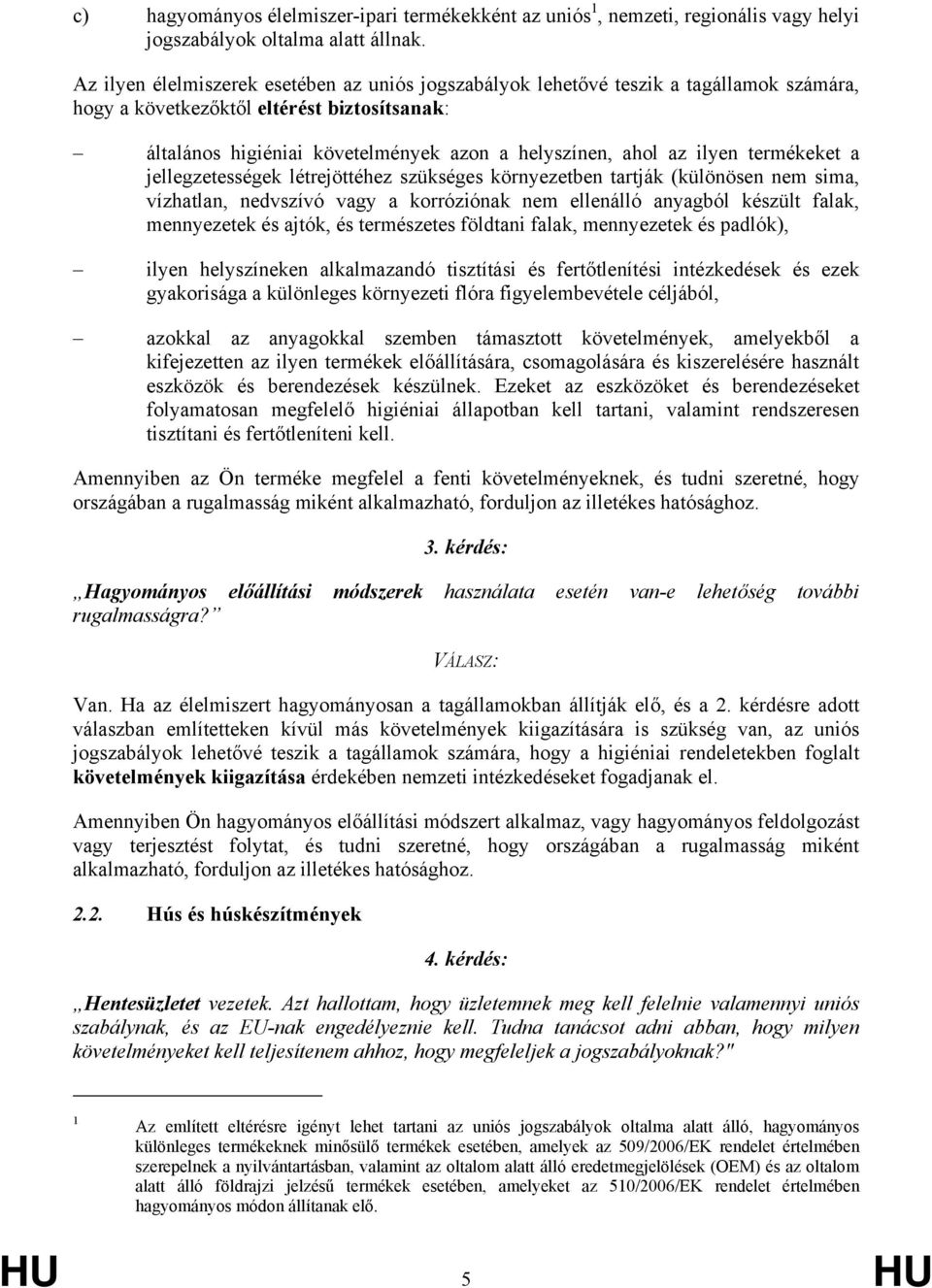 ilyen termékeket a jellegzetességek létrejöttéhez szükséges környezetben tartják (különösen nem sima, vízhatlan, nedvszívó vagy a korróziónak nem ellenálló anyagból készült falak, mennyezetek és