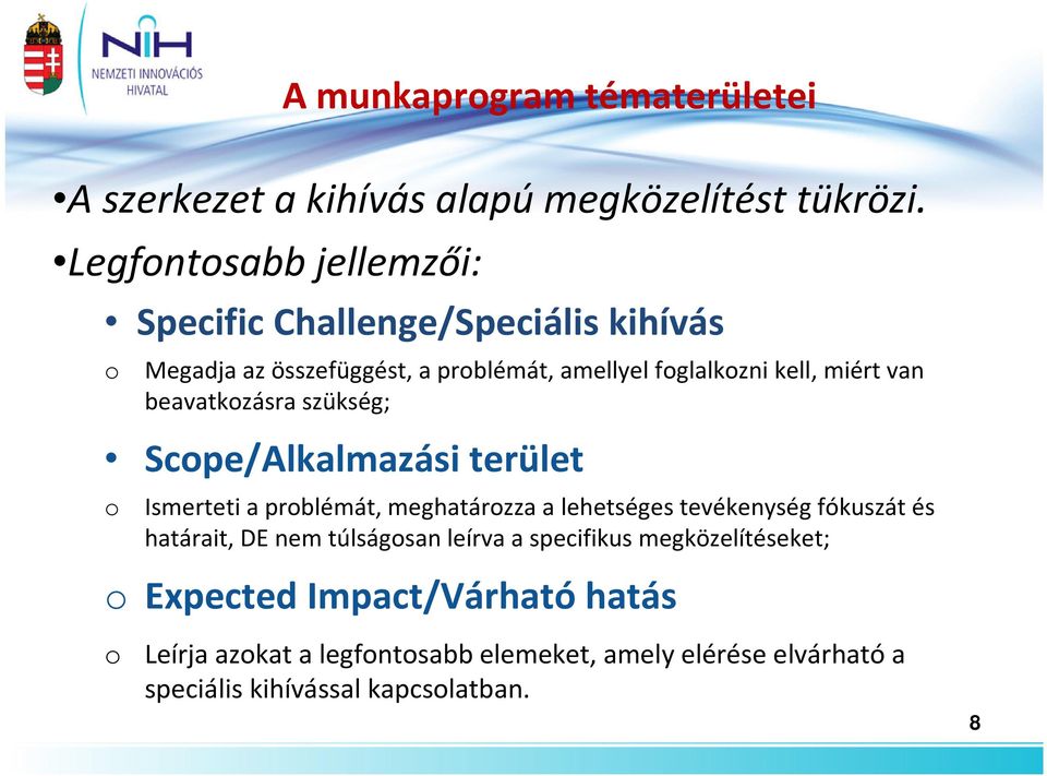 van beavatkozásra szükség; Scope/Alkalmazási terület o Ismerteti a problémát, meghatározza a lehetséges tevékenység fókuszát és