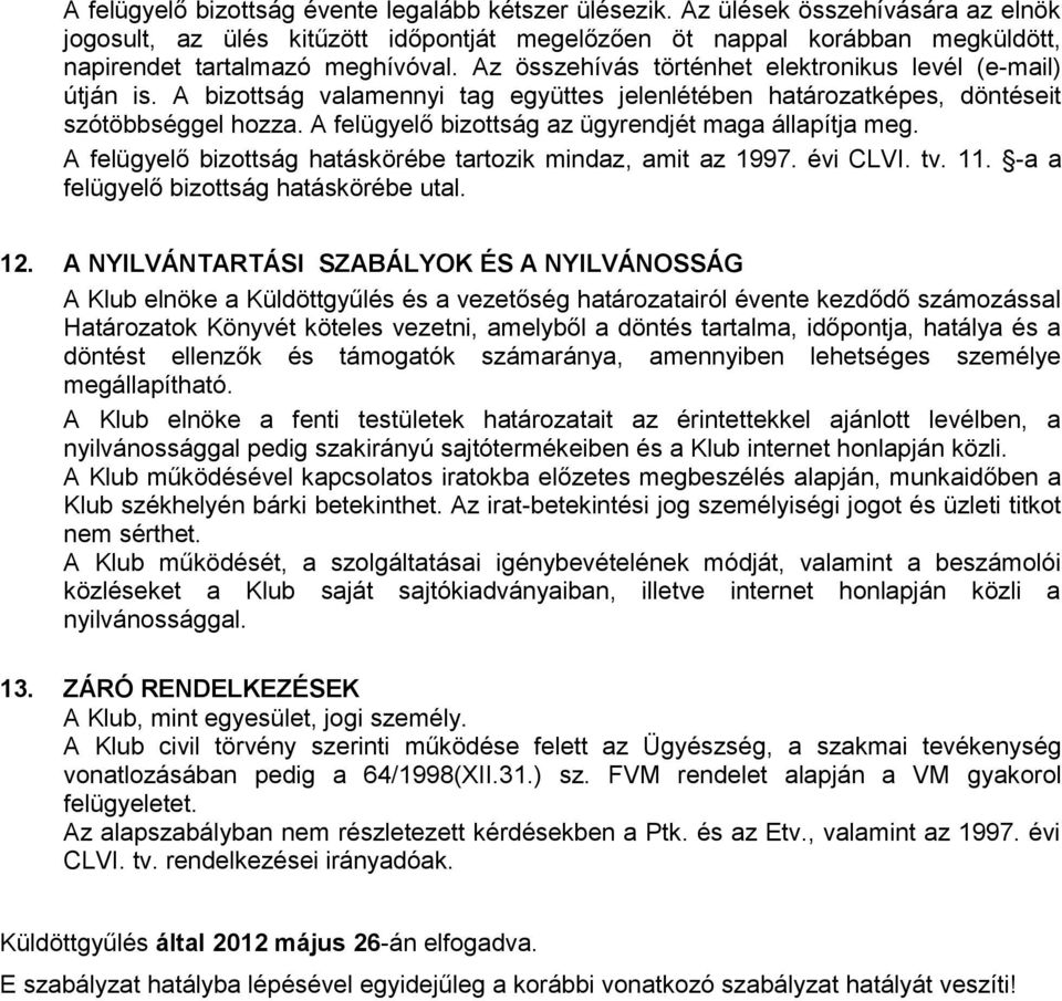 Az összehívás történhet elektronikus levél (e-mail) útján is. A bizottság valamennyi tag együttes jelenlétében határozatképes, döntéseit szótöbbséggel hozza.