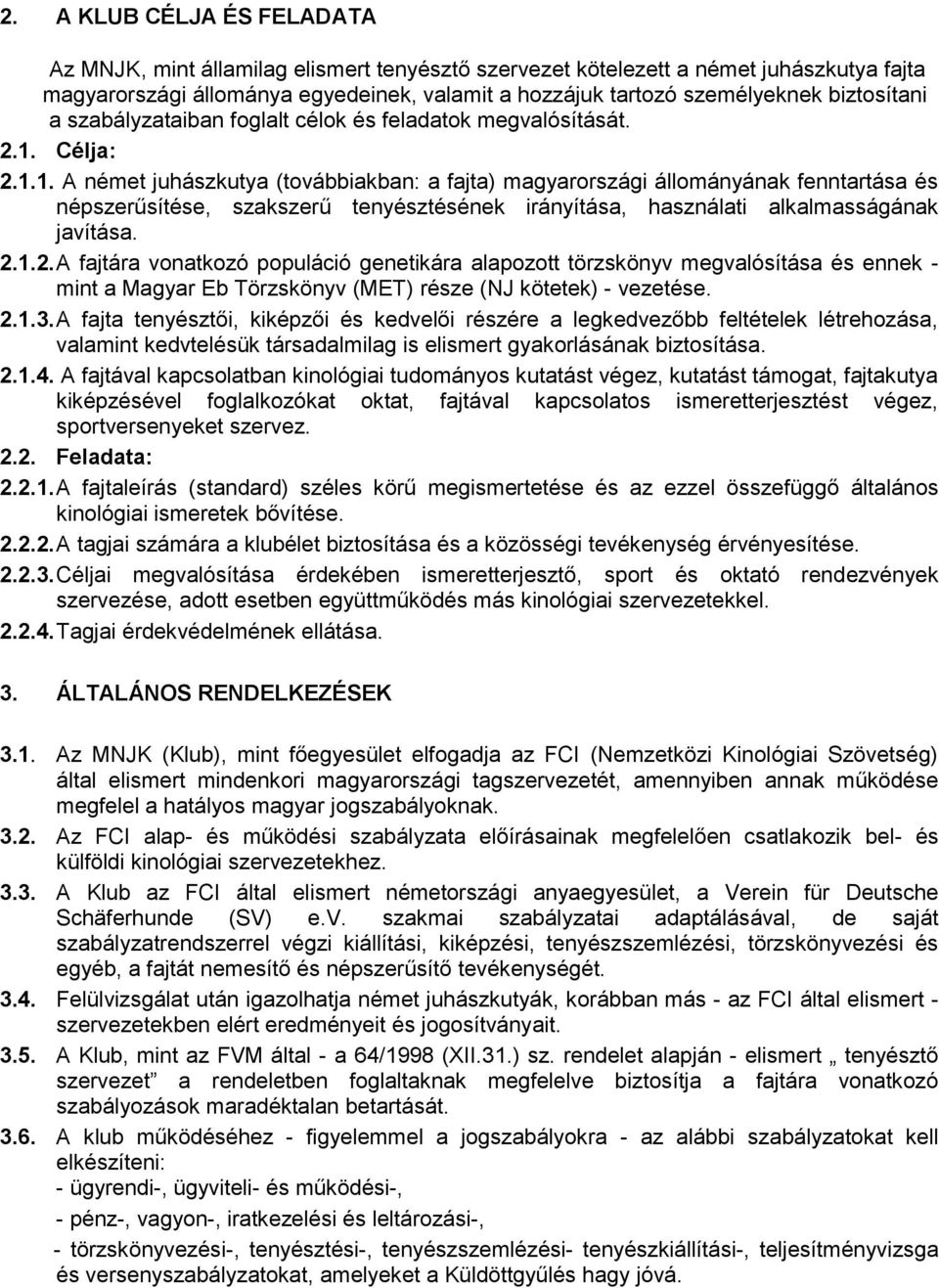 Célja: 2.1.1. A német juhászkutya (továbbiakban: a fajta) magyarországi állományának fenntartása és népszerűsítése, szakszerű tenyésztésének irányítása, használati alkalmasságának javítása. 2.1.2. A fajtára vonatkozó populáció genetikára alapozott törzskönyv megvalósítása és ennek - mint a Magyar Eb Törzskönyv (MET) része (NJ kötetek) - vezetése.