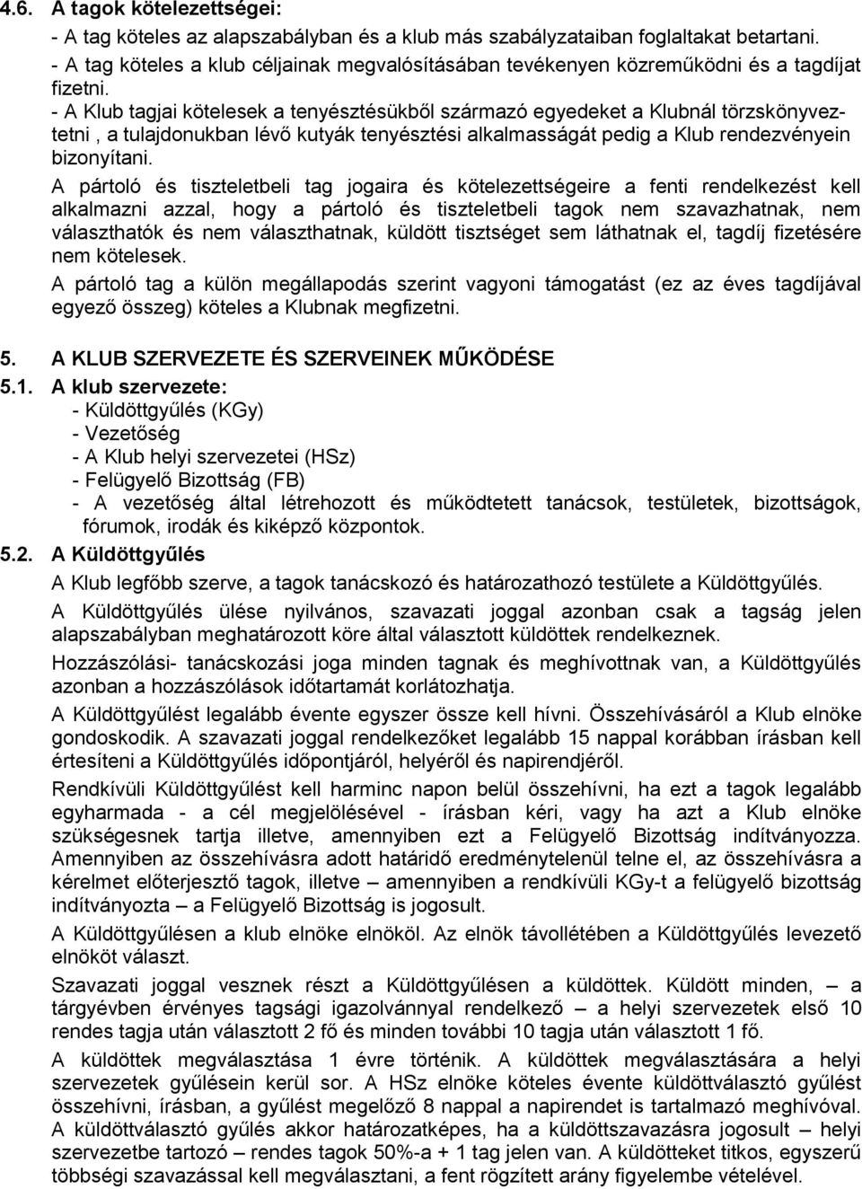 - A Klub tagjai kötelesek a tenyésztésükből származó egyedeket a Klubnál törzskönyveztetni, a tulajdonukban lévő kutyák tenyésztési alkalmasságát pedig a Klub rendezvényein bizonyítani.