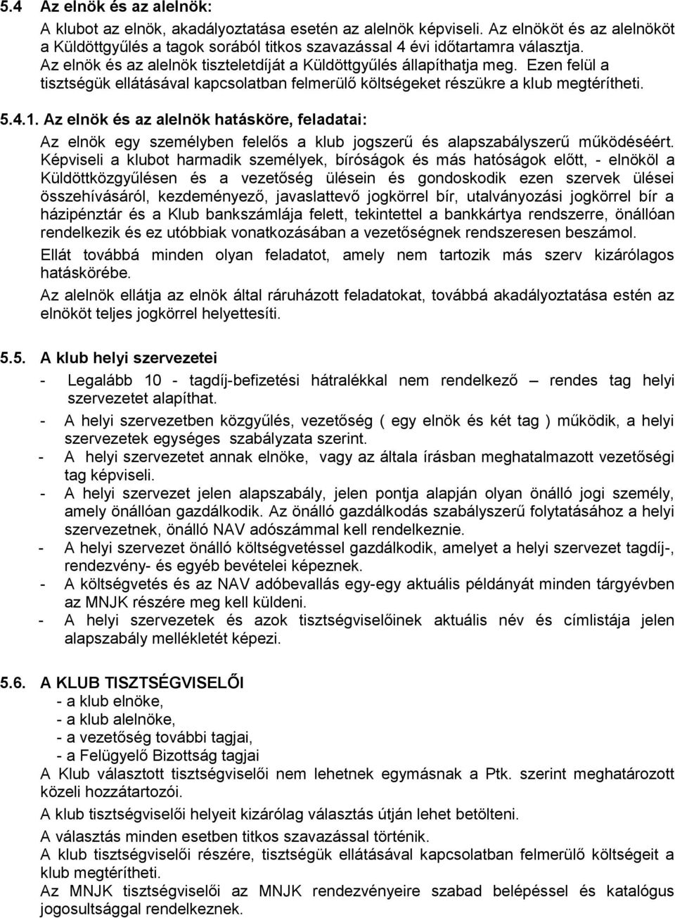 Az elnök és az alelnök hatásköre, feladatai: Az elnök egy személyben felelős a klub jogszerű és alapszabályszerű működéséért.