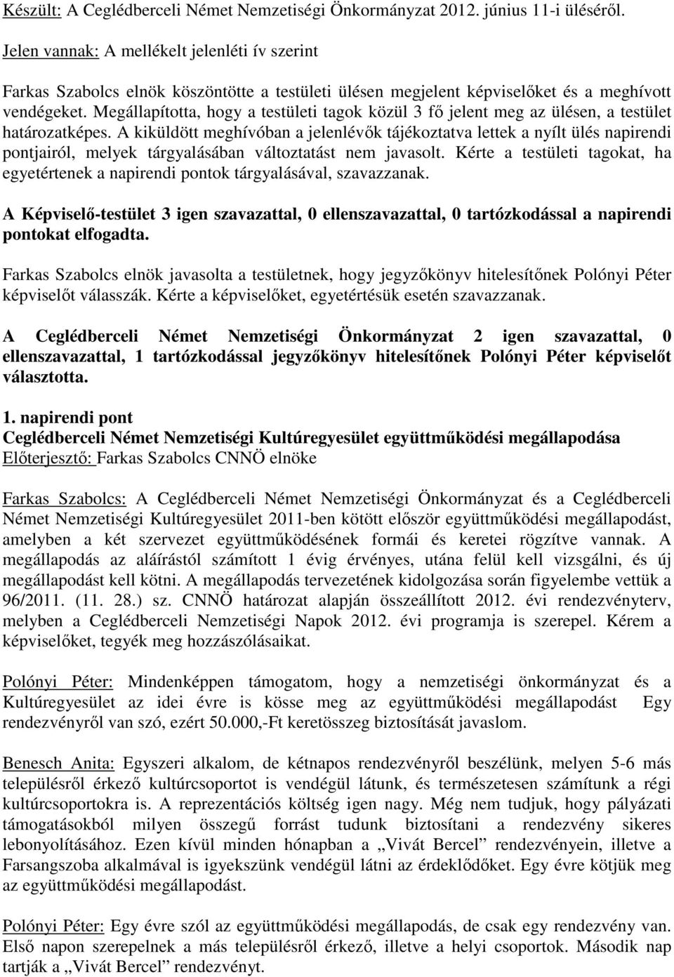 Megállapította, hogy a testületi tagok közül 3 fő jelent meg az ülésen, a testület határozatképes.