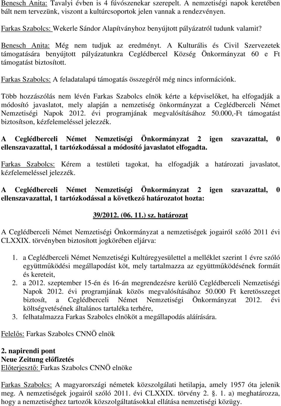 A Kulturális és Civil Szervezetek támogatására benyújtott pályázatunkra Ceglédbercel Község Önkormányzat 60 e Ft támogatást biztosított.