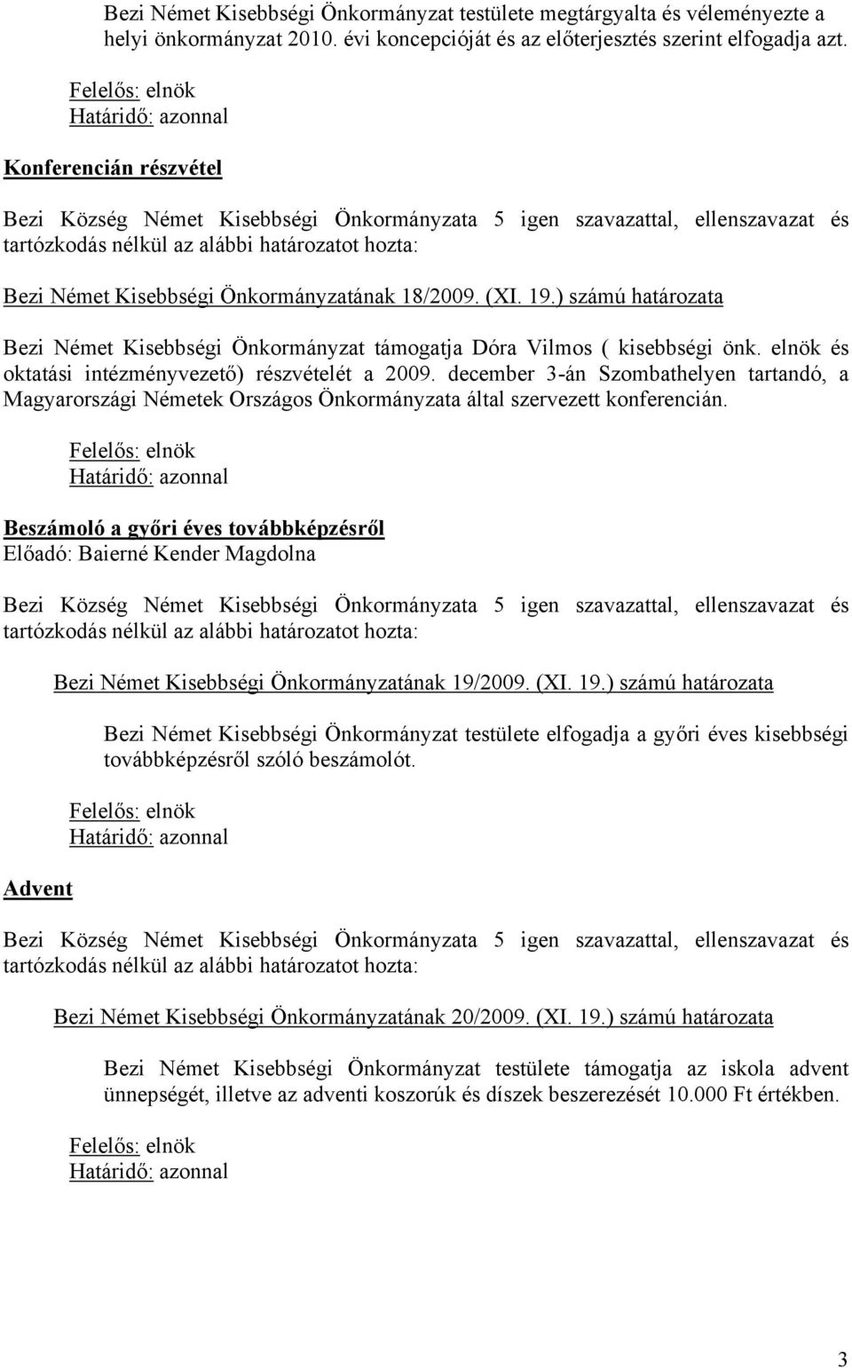 elnök és oktatási intézményvezető) részvételét a 2009. december 3-án Szombathelyen tartandó, a Magyarországi Németek Országos Önkormányzata által szervezett konferencián.