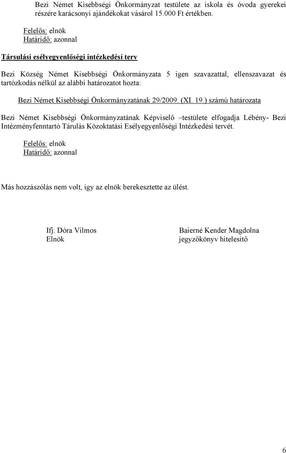 ) számú határozata Bezi Német Kisebbségi Önkormányzatának Képviselő testülete elfogadja Lébény- Bezi Intézményfenntartó Tárulás