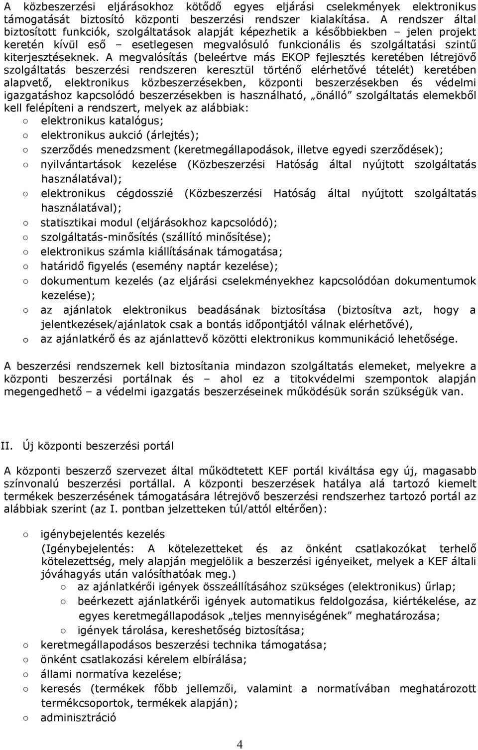 A megvalósítás (beleértve más EKOP fejlesztés keretében létrejövő szolgáltatás beszerzési rendszeren keresztül történő elérhetővé tételét) keretében alapvető, elektronikus közbeszerzésekben, központi