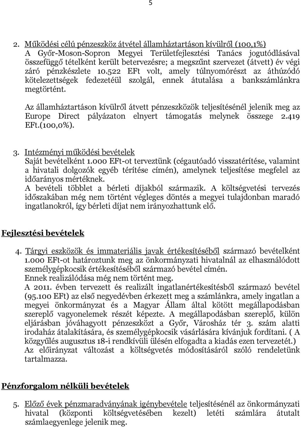 Az államháztartáson kívülről átvett pénzeszközök teljesítésénél jelenik meg az Europe Direct pályázaton elnyert támogatás melynek összege 2.419 EFt.(100,0%). 3.