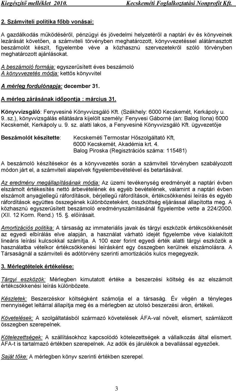 A beszámoló formája: egyszerűsített éves beszámoló A könyvvezetés módja: kettős könyvvitel A mérleg fordulónapja: december 31. A mérleg zárásának időpontja : március 31.