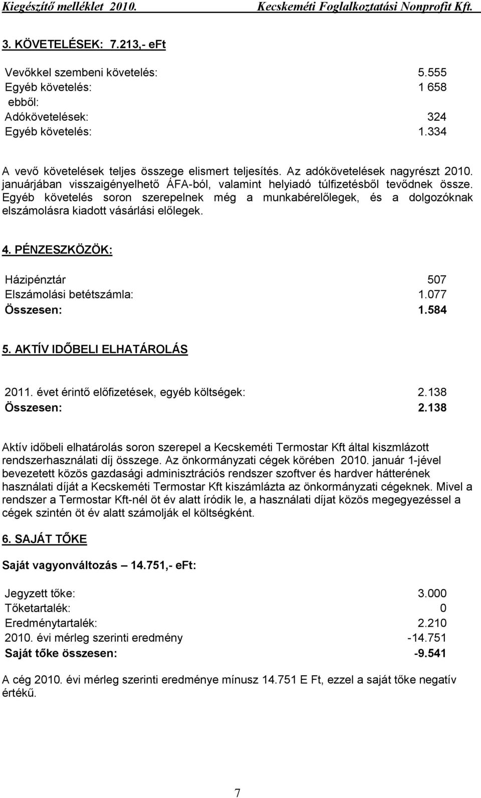 Egyéb követelés soron szerepelnek még a munkabérelőlegek, és a dolgozóknak elszámolásra kiadott vásárlási előlegek. 4. PÉNZESZKÖZÖK: Házipénztár 507 Elszámolási betétszámla: 1.077 Összesen: 1.584 5.