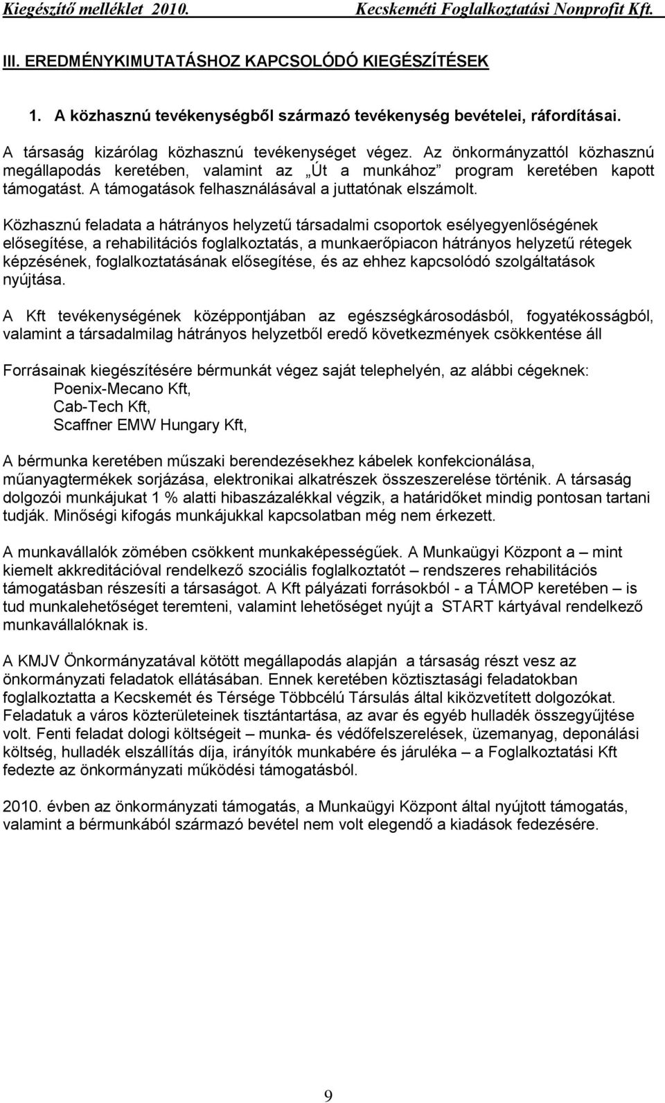 Közhasznú feladata a hátrányos helyzetű társadalmi csoportok esélyegyenlőségének elősegítése, a rehabilitációs foglalkoztatás, a munkaerőpiacon hátrányos helyzetű rétegek képzésének,