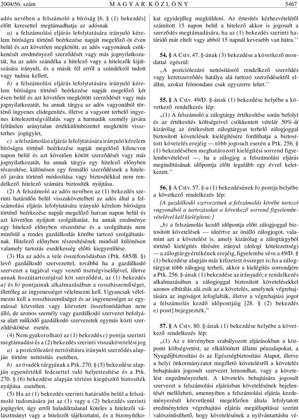 az adós vagyonának csökkenését eredményezõ szerzõdését vagy más jognyilatkozatát, ha az adós szándéka a hitelezõ vagy a hitelezõk kijátszására irányult, és a másik fél errõl a szándékról tudott vagy