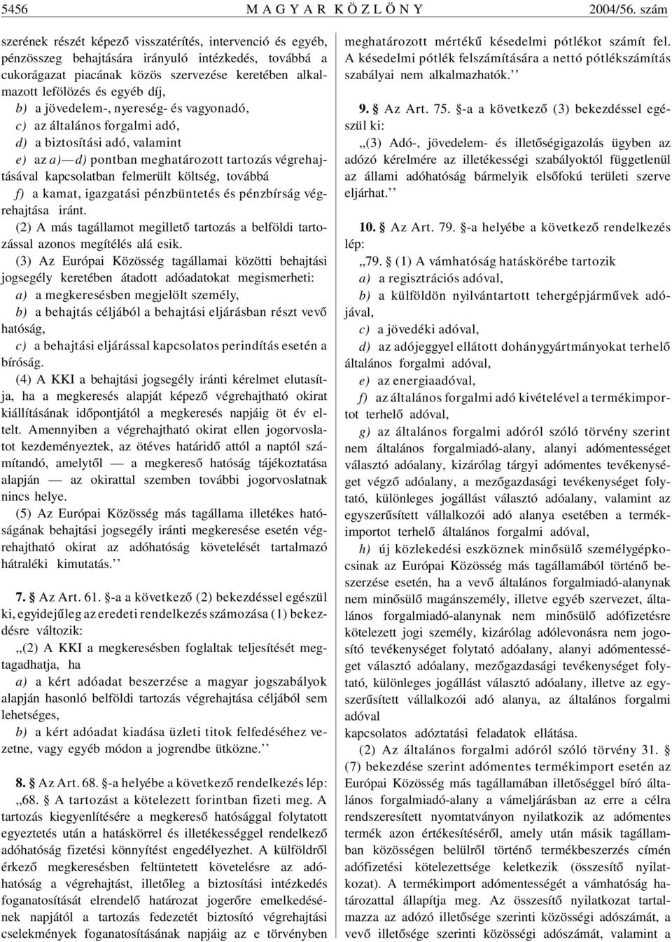 díj, b) a jövedelem-, nyereség- és vagyonadó, c) az általános forgalmi adó, d) a biztosítási adó, valamint e) az a) d) pontban meghatározott tartozás végrehajtásával kapcsolatban felmerült költség,