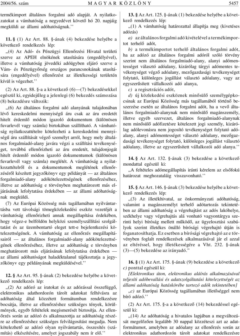 -ának (4) bekezdése helyébe a következõ,,(4) Az Adó- és Pénzügyi Ellenõrzési Hivatal területi szerve az APEH elnökének utasítására (engedélyével), illetve a vámhatóság jövedéki adóügyben eljáró