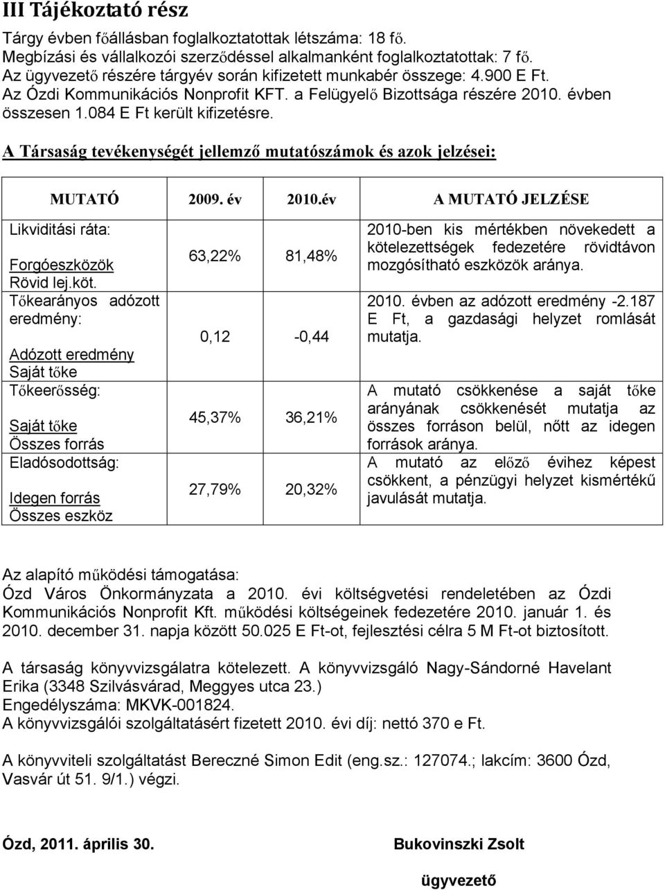 A Társaság tevékenységét jellemző mutatószámok és azok jelzései: MUTATÓ 2009. év 2010.év A MUTATÓ JELZÉSE Likviditási ráta: Forgóeszközök Rövid lej.köt.