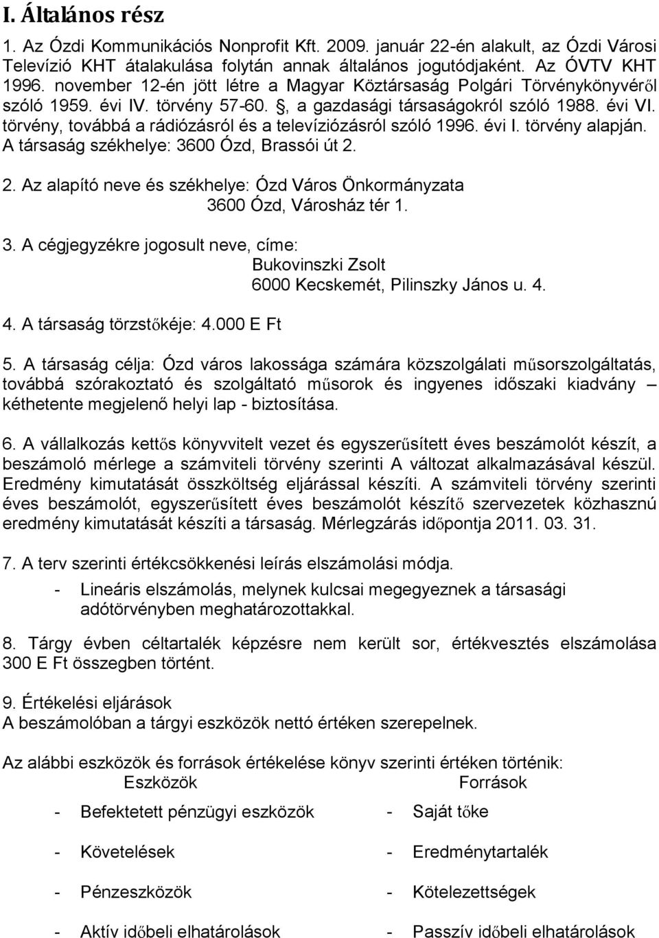 törvény, továbbá a rádiózásról és a televíziózásról szóló 1996. évi I. törvény alapján. A társaság székhelye: 3600 Ózd, Brassói út 2.