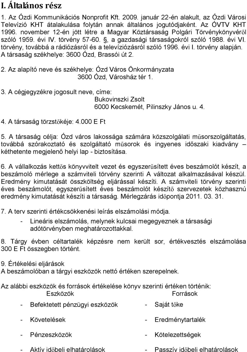 törvény, továbbá a rádiózásról és a televíziózásról szóló 1996. évi I. törvény alapján. A társaság székhelye: 3600 Ózd, Brassói út 2.